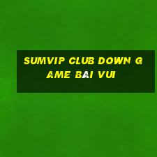 Sumvip Club Down Game Bài Vui