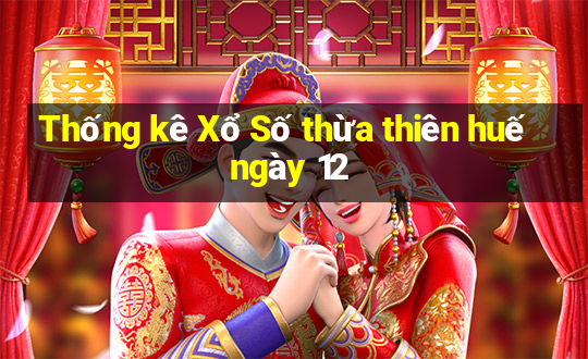 Thống kê Xổ Số thừa thiên huế ngày 12