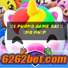 Đại Phong game bài đăng nhập