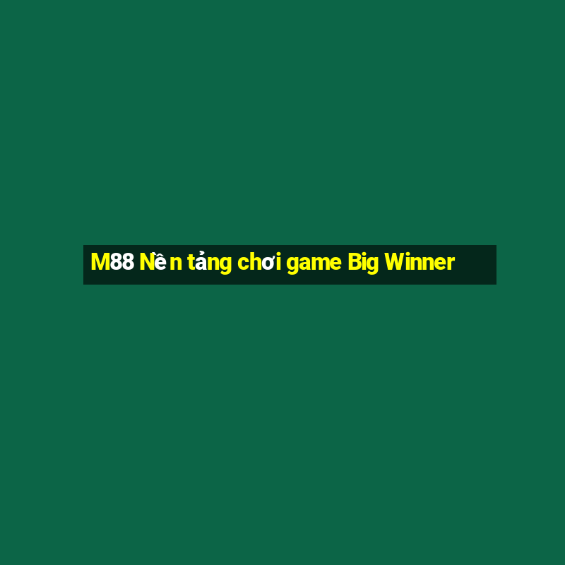 M88 Nền tảng chơi game Big Winner