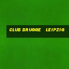 club brugge   leipzig