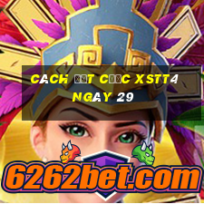 Cách đặt cược XSTT4 ngày 29