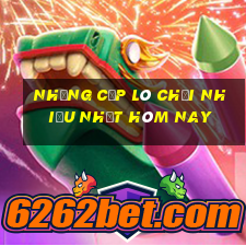 những cặp lô chơi nhiều nhất hôm nay