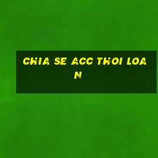 chia se acc thoi loan