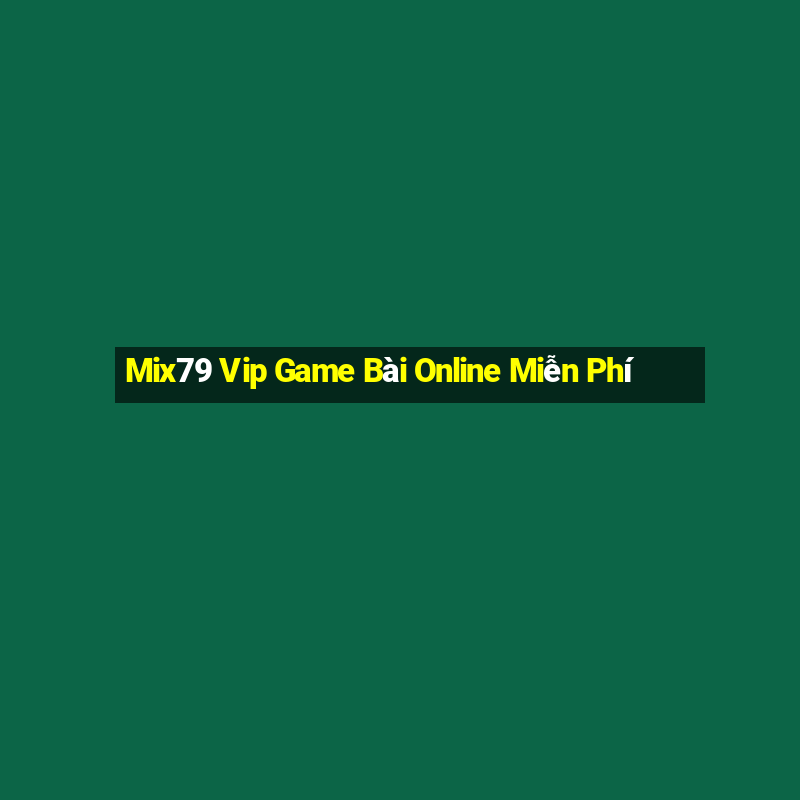 Mix79 Vip Game Bài Online Miễn Phí