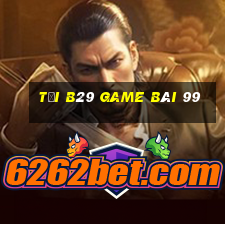 Tải B29 Game Bài 99