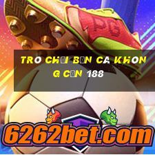 Trò chơi bắn cá không cần 188