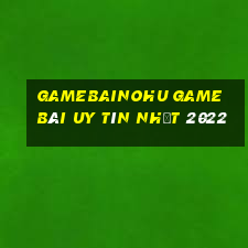 Gamebainohu Game Bài Uy Tín Nhất 2022