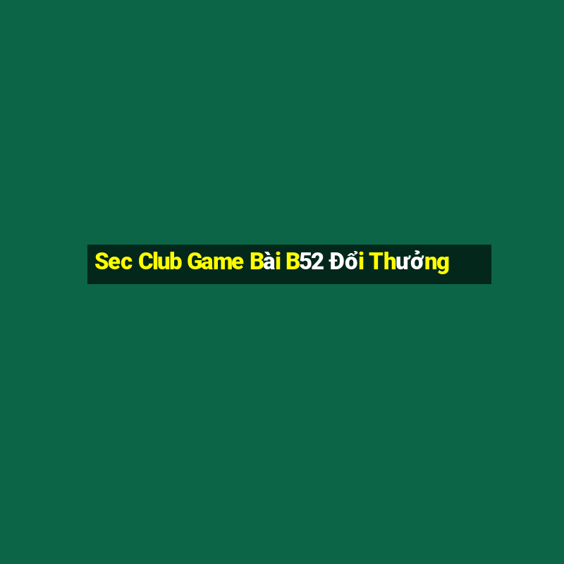 Sec Club Game Bài B52 Đổi Thưởng