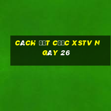 Cách đặt cược XSTV ngày 26