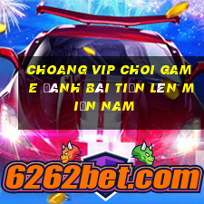 Choang Vip Choi Game Đánh Bài Tiến Lên Miền Nam