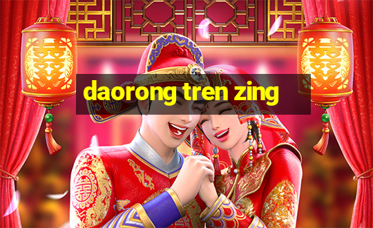 daorong tren zing