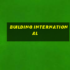 BUILDING INTERNATIONAL