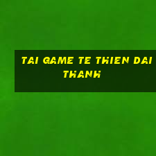 tai game te thien dai thanh