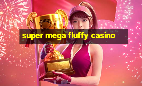 super mega fluffy casino