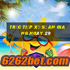 Trực tiếp Xổ Số an giang ngày 29