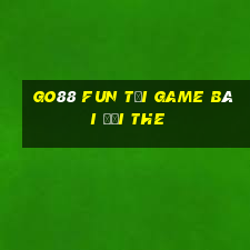 Go88 Fun Tại Game Bài Đổi The