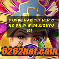 Fun88 nào tốt hơn cho phần mềm Aizuyuki