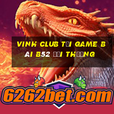 Vinh Club Tại Game Bài B52 Đổi Thưởng