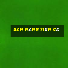 ban nang tien ca