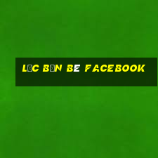 lọc bạn bè facebook