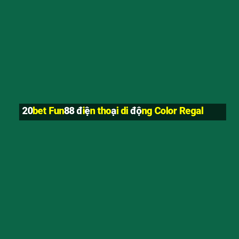 20bet Fun88 điện thoại di động Color Regal