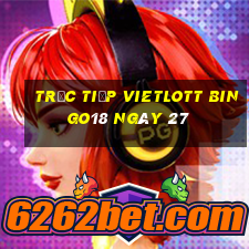 Trực tiếp vietlott Bingo18 ngày 27