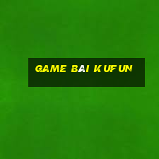 game bài kufun