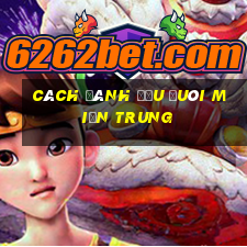 cách đánh đầu đuôi miền trung