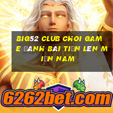 Big52 Club Choi Game Đánh Bài Tiến Lên Miền Nam