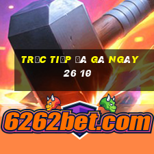 trực tiếp đá gà ngày 26 10