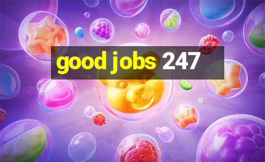 good jobs 247