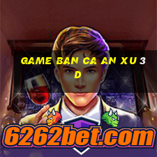 game ban ca an xu 3d