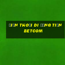 Điện thoại di động tiềnbetcom