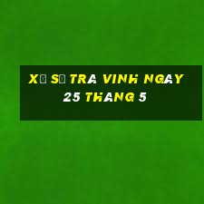 xổ số trà vinh ngày 25 tháng 5