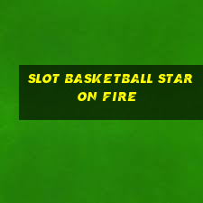 slot basketball star on fire