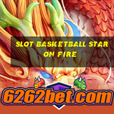 slot basketball star on fire