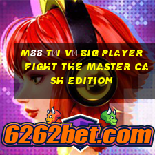 M88 Tải về Big Player Fight The Master Cash Edition