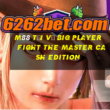 M88 Tải về Big Player Fight The Master Cash Edition