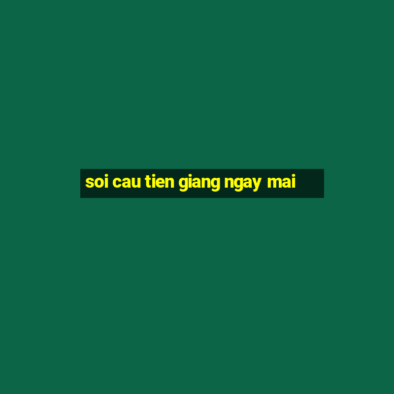 soi cau tien giang ngay mai