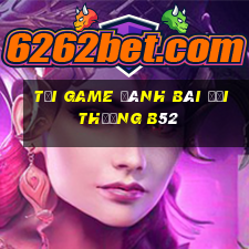 Tại game đánh bài đổi thưởng B52