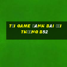 Tại game đánh bài đổi thưởng B52