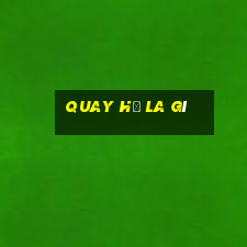 Quay hũ la gì