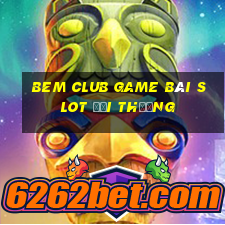 Bem Club Game Bài Slot Đổi Thưởng