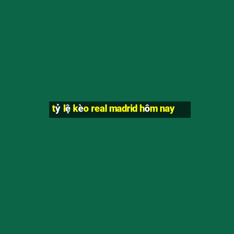 tỷ lệ kèo real madrid hôm nay