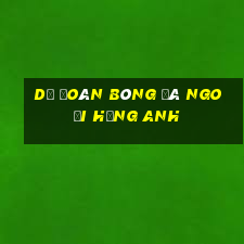 dự đoán bóng đá ngoại hạng anh