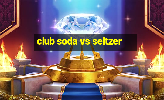 club soda vs seltzer