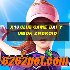 X10 Club Game Bài Yugioh Android