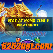 stay at home club sweatshirt