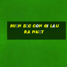 miền bắc còn gì lâu ra nhất